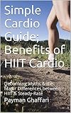 Simple Cardio Guide; Losing Weight FAST with HIIT: Major Differences between HIIT Cardio & Steady-Rate; Get RIPPED & Lose Weight with High Intensity Interval Training
