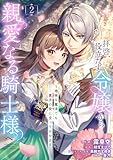 拝啓、役立たず令嬢から親愛なる騎士様へ～地味な魔法でも貴方の役に立ってみせます【電子単行本版／特典おまけ付き】２ (comic スピラ)