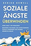  Soziale Ängste überwinden: Keine Angst vor Menschen! Bewährte Techniken, die Schüchternheit, soziale Störungen und Phobien endgültig heilen