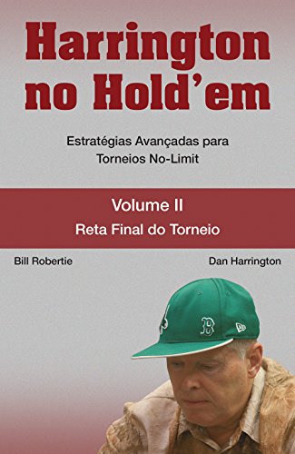 Harrington no Hold'em. Estratégias Avançadas Para Torneios No-Limit. Reta Final do Torneio - Volume 2