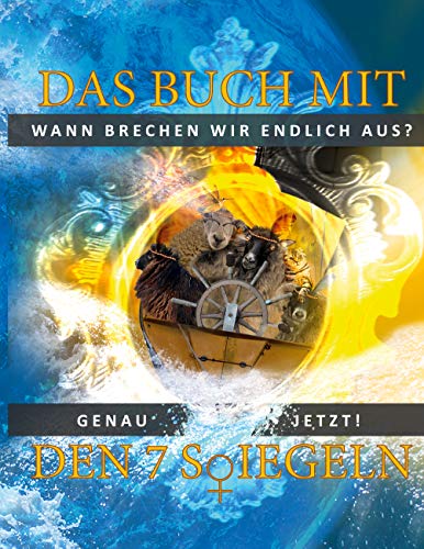 Das Buch mit den 7 Siegeln: Wann brechen wir endlich aus? Genau jetzt! (German Edition)