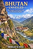 BHUTAN UNVEILED: The Complete Travel Guide to the Last Himalayan Kingdom