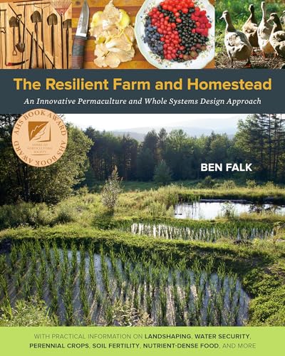 The Resilient Farm and Homestead: An Innovative Permaculture and Whole...