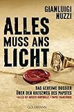 Alles muss ans licht: Das geheime Dossier über den Kreuzweg des...