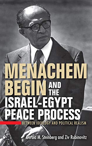 Menachem Begin and the Israel-Egypt Peace Process: Between Ideology and Political Realism (Perspectives on Israel Studies)