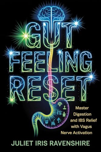 Gut Feeling Reset Master Digestion and IBS Relief with Vagus Nerve Activation: Unlock Natural Gut Healing with Simple Daily Vagus Nerve Hacks for Lasting Wellness