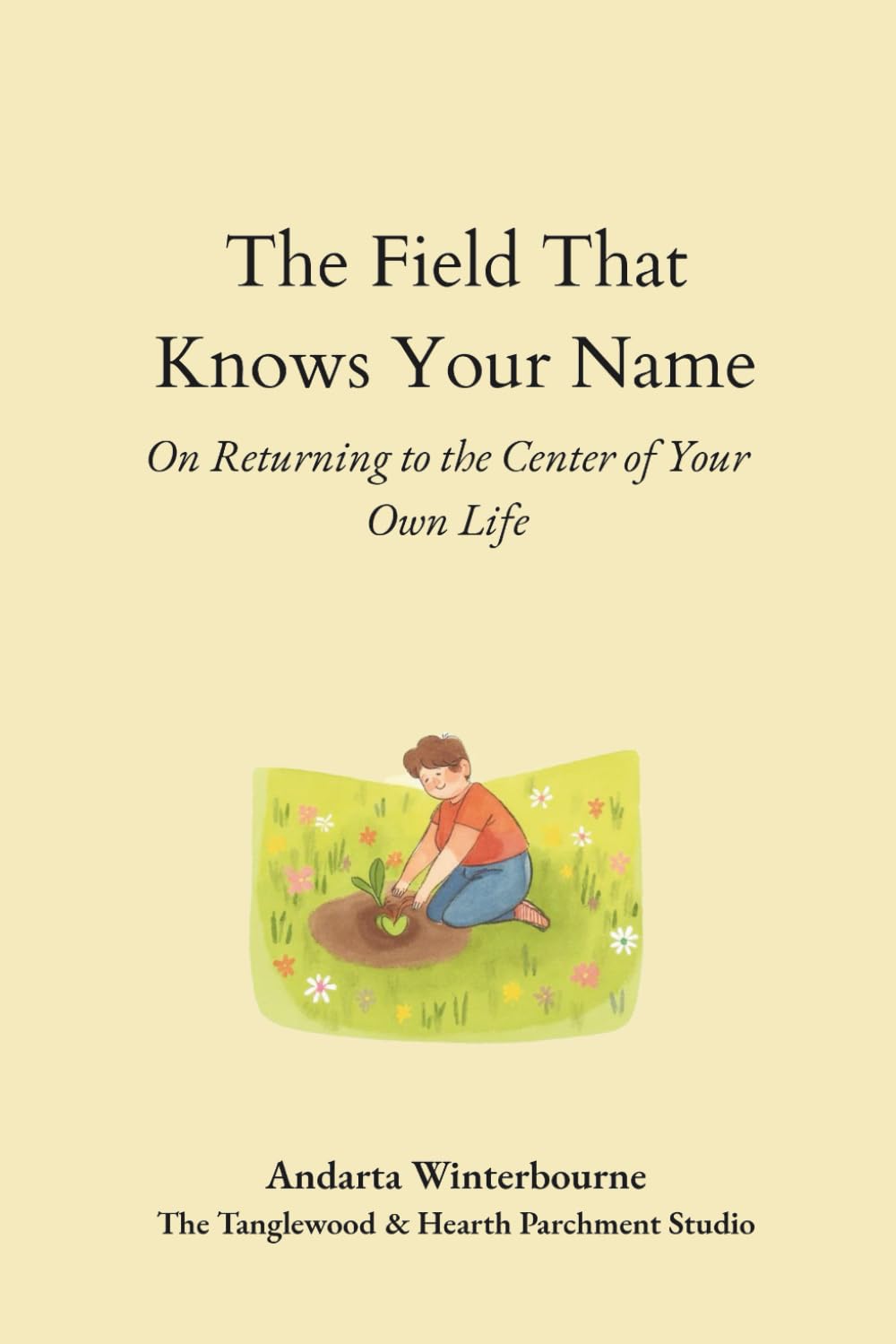 The Field That Knows Your Name: On Returning to the Core of Your Own Life (The Becoming Your Ideal Self Series: Books for Quiet Self-Recognition and Inner Alignment)