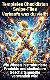  Templates Checklisten Swipe-Files: Verkaufe was du weißt: Wie Wissen in strukturierte Produkte und skalierbare Geschäftsmodelle verwandelt wird (German Edition)
