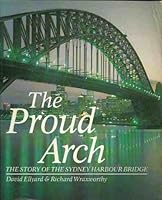 The Proud Arch: The Story of the Sydney Harbour Bridge 0858355345 Book Cover