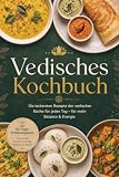 Vedisches Kochbuch: Die leckersten Rezepte der vedischen Küche für jeden Tag – für mehr Balance & Energie – inkl. 30-Tage-Ernährungsplan, Dosa & Idli, Kitchari & Pongal, Masalas & Pasten