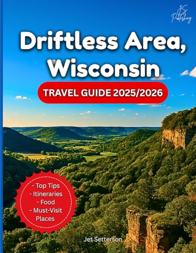 Driftless Area, Wisconsin Travel Guide 2025/2026: Discover the Untouched Midwest: Trails, Hidden Gems, Scenic Drives, Culture, and Outdoor Escapes In ... and Beautiful Corner…With Maps and Photos