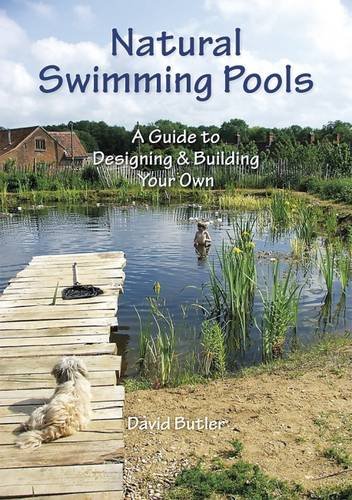 Natural Swimming Pools: A Guide to Designing & Building Your Own