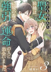 はじき出された聖女候補は、辺境の森で強引な運命の人に出会いました（3） (COMICエトワール)