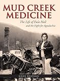 Mud Creek Medicine: The Life of Eula Hall and the Fight for Appalachia