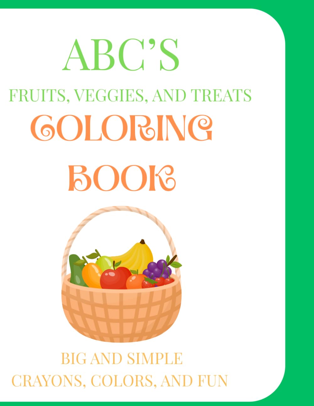 ABC's Fruits Veggies and Treats Coloring Book: Big and Simple! Crayons, Colors, and Fun
