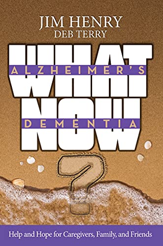 Alzheimer's. Dementia What Now?: Help and Hope for Caregivers, Family, and Friends