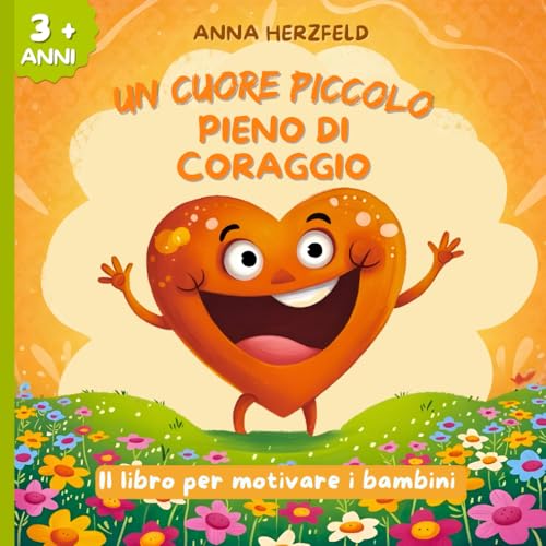 Libro delle emozioni per bambini dai 3 ai 7 anni - Un cuore piccolo pieno di coraggio!: Aiuta i tuoi piccoli a superare le paure, credere in sé stessi ... le sfide quotidiane con empatia e coraggio
