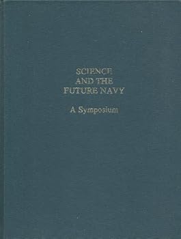 Science and the Future Navy, a Symposium in Celebration of the Thirtieth Anniversary of the Office of Naval Research