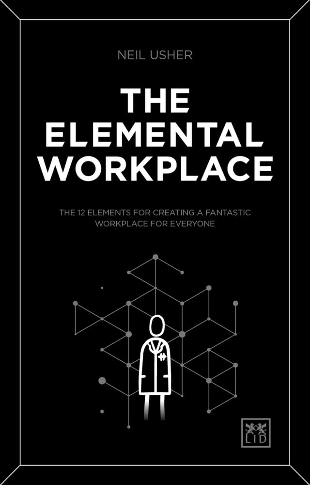 The Elemental Workplace: How to create a fantastic workplace for everyone: The 12 elements for creating a fantastic workplace for everyone