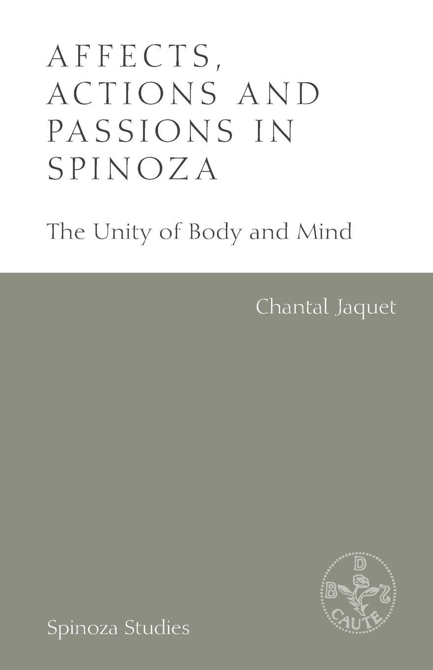 Affects, Actions and Passions in Spinoza: The Unity of Body and Mind (Spinoza Studies)