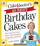 The Cake Mix Doctor’s 25 Best Birthday Cakes: Easy Luscious Layer Cakes, Plus Frostings, Icings, Tips, and More