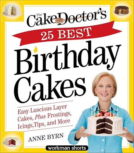 The Cake Mix Doctor's 25 Best Birthday Cakes: Easy Luscious Layer Cakes, Plus Frostings, Icings, Tips, and More