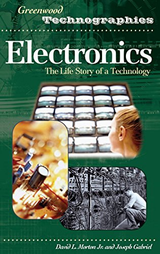 Electronics: The Life Story Of A Technology (Greenwood Technographies)