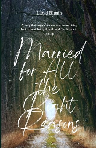 Married for All the Right Reasons: A Raw and Uncompromising Look at Love, Betrayal, and the Difficult Path to Healing