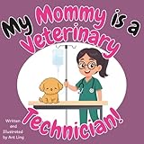 My Mommy Is A Veterinary Technician!: An Educational Picture Book For Kids That Celebrates Real Medical Careers And Allied Healthcare Professions (The ... Professionals (Careers for Kids Ages 2-6))