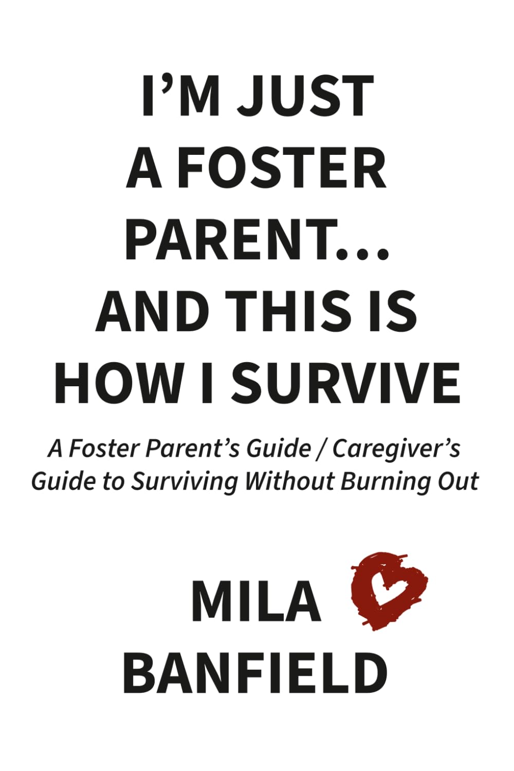 I’m Just a Foster Parent…and This Is How I Survive: A Foster Parent’s Guide to Surviving Without Burning Out