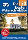 Die 150 besten Wohnmobilstellplätze in den Niederlanden: 150x Inspiration für einen Wohnmobilurlaub in den Niederlanden