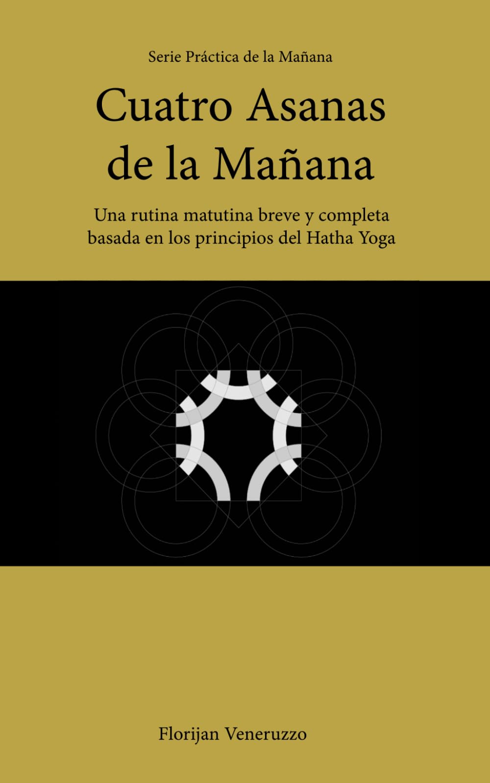 Cuatro Asanas de la Mañana: Una rutina matutina breve y completa basada en los principios del Hatha Yoga (Serie Práctica Matutina)