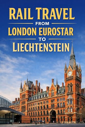 eBook Guide-London to Liechtenstein via Eurostar train: Travel by train to Liechtenstein from London