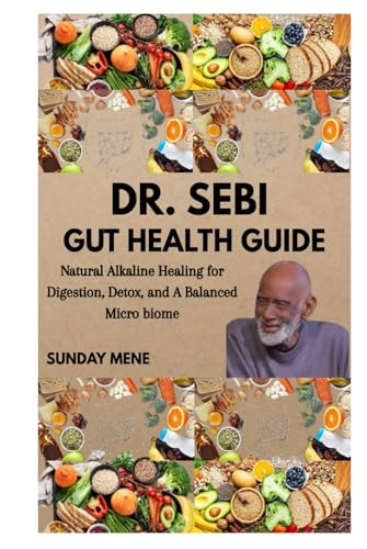 DR. SEBI GUT HEALTH GUIDE: Natural Alkaline Healing for Digestion, Detox, and A Balanced Micro biome