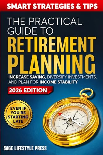 THE PRACTICAL GUIDE TO RETIREMENT PLANNING: SMART STRATEGIES AND TIPS TO INCREASE SAVINGS, DIVERSIFY INVESTMENTS, AND PLAN FOR INCOME STABILITY–EVEN ... Life Fun and Financial Retirement Series)