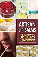 Artisan Lip Balms: Homemade Lip Balms 1508760136 Book Cover