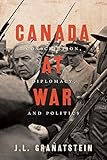 Canada at War: Conscription, Diplomacy, and Politics