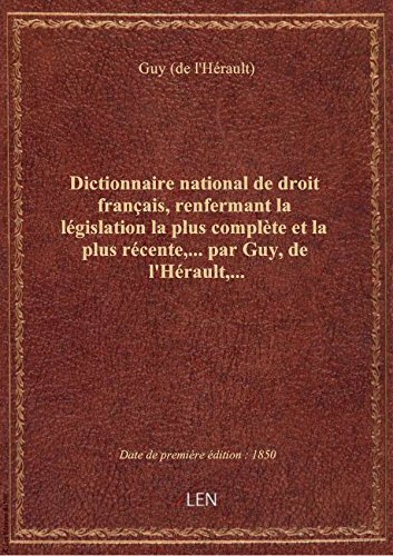 Dictionnaire national de droit français, renfermant la législation la plus complète et la plus récen Dictionnaire national de droit français, renfermant la législation la plus complète et la plus récen