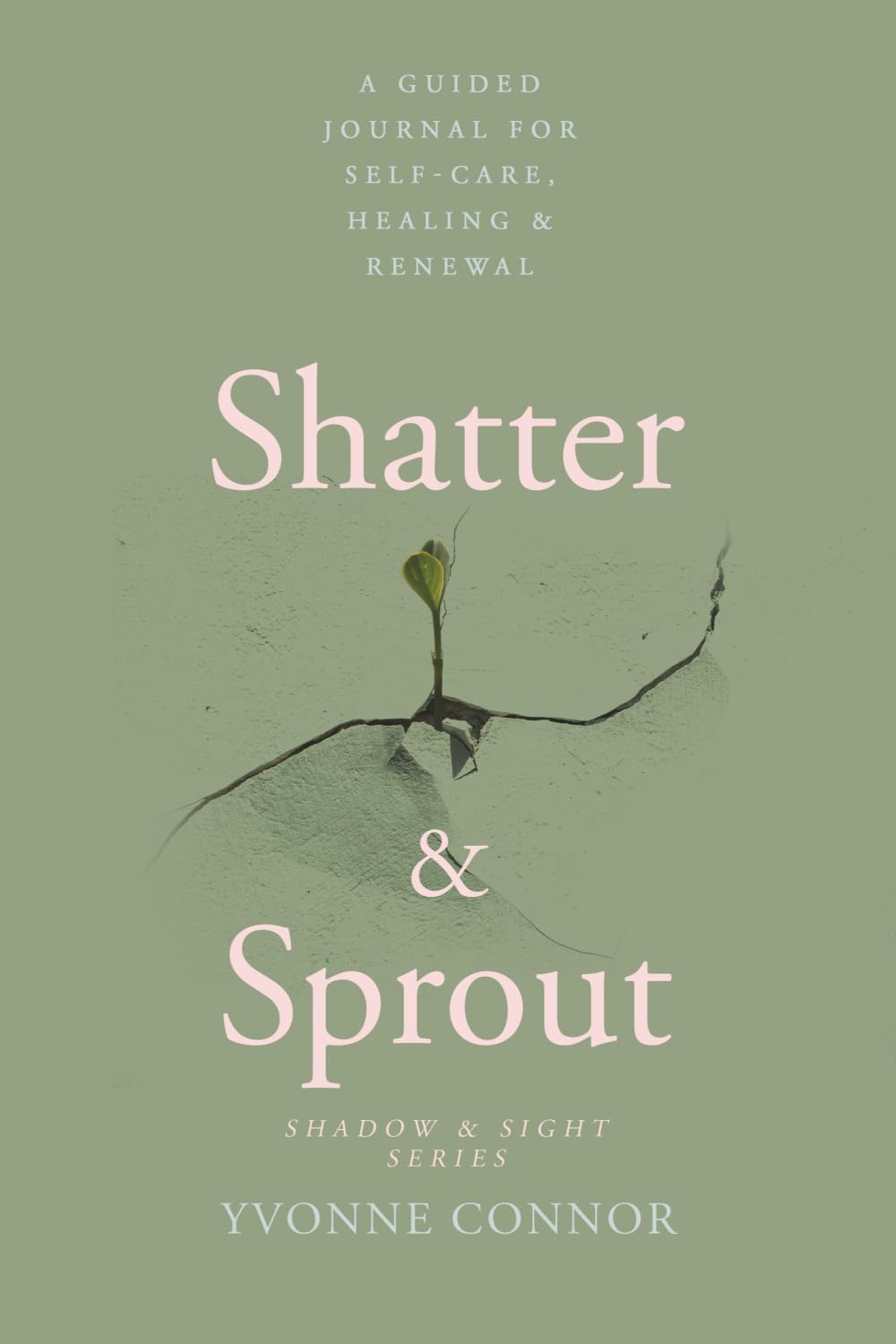 Shatter & Sprout: A Guided Self Reflection and Wellness Journal with Prompts for Self Care, Mental Health, Gratitude and Emotional Healing (Shadow & Sight)