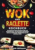 Wok und Raclette Kochbuch: Das große 2-in-1 Buch mit leckeren Wok- und Raclette-Rezepten. Von klassischem Käse-Raclette bis hin zu traditionellen Wok-Gerichten aus der asiatischen Küche