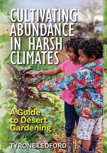 Cultivating Abundance in Harsh Climates: A Guide to Desert Gardening