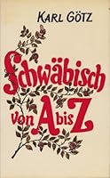 Schwabisch von A Bis Z: Eine heitere Sprach- und Menschenkunde fur Schwaben und Nichtschwaben 3805604076 Book Cover