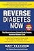 Reverse Diabetes Now: A Revolutionary Program That Will Reverse Diabetes and Produce Extraordinary Health, Vitality, and Energy In Your Body(Diabetes ... - Reversing Diabetes - Insulin Resistance)