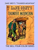 Zane Grey's "Thunder Mountain": The Dell Four-Color Series - All Stories - No Ads 1530110114 Book Cover