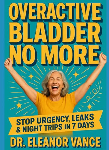 Overactive Bladder No More: 7 Science-Backed Fixes for Women Over 50: Stop Urgency