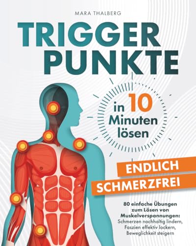 Triggerpunkte in 10 Minuten lösen: Endlich schmerzfrei: 80 einfache Übungen