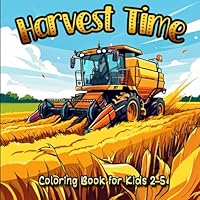 Harvest Time Coloring Book for Kids 2-5: Fun and Educational Colouring Pages Featuring Combines and Farm Machines B0D79DLRKB Book Cover