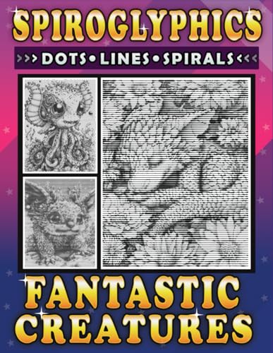 Spiroglyphics Dots Lines Spirals Fantastic Creatures: Meet Adorable and Amazing Creatures with Just One Color - Spiral Coloring Book for Adults and Teens (Spiroglyphics One Color Coloring Books)