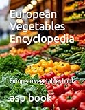 European Vegetables Encyclopedia: European vegetables book