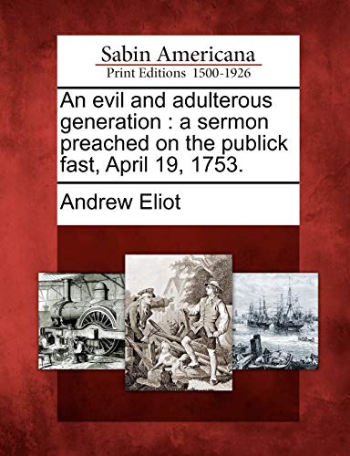 An Evil and Adulterous Generation: A Sermon Preached on the Publick Fast, April 19, 1753.